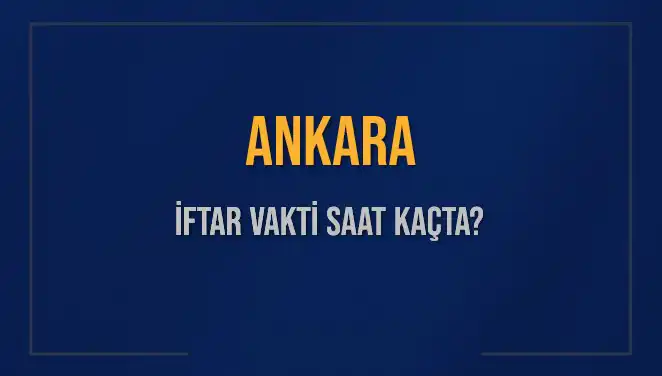 Ankara İftar Vakti 3 Mart 2025: Ramazan'da Akşam Ezanı Saati Nedir?