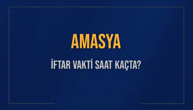 Amasya İftar Saatleri: 3 Mart 2025 Akşam Ezanı Hakkında Bilmeniz Gerekenler