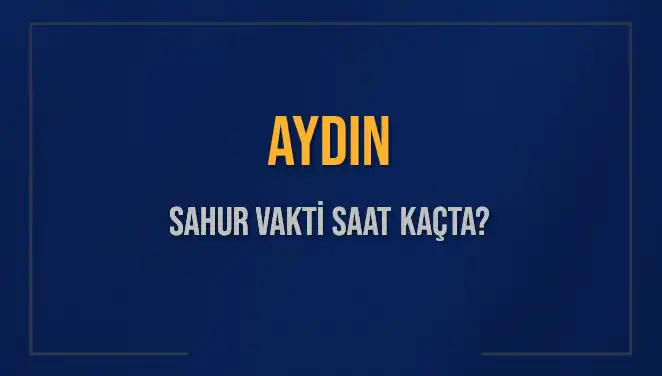 Aydın'da Sahur Vakti ve İmsak Saatleri: 2025 Takvimiyle Detaylı Bilgi