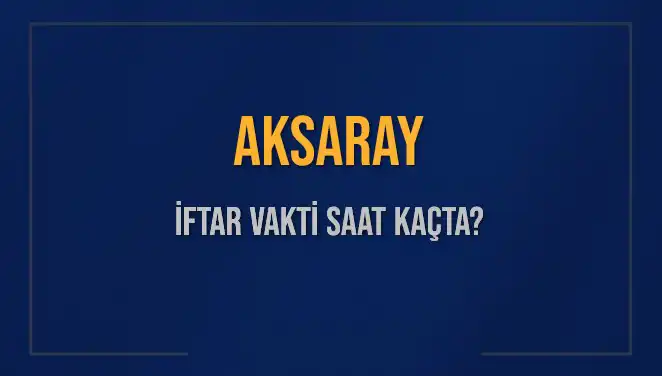Aksaray'da 3 Mart 2025 İftar Vakti Ne Zaman? Tüm Ayrıntılar Burada!