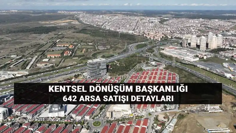 Kentsel Dönüşüm Başkanlığı 642 Arsa Satışını Duyurdu: Açık Artırma Ne Zaman?