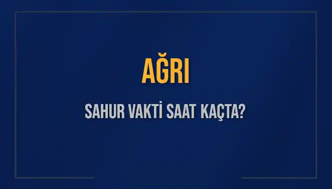 Ağrı'da Sahur Vakti: 2025 İçin Güncel Saat Bilgileri