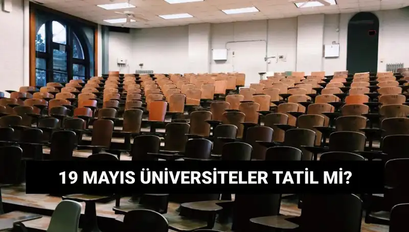19 Mayıs'ta Üniversiteler Tatil Mi? Önemli Gelişmeler Burada!