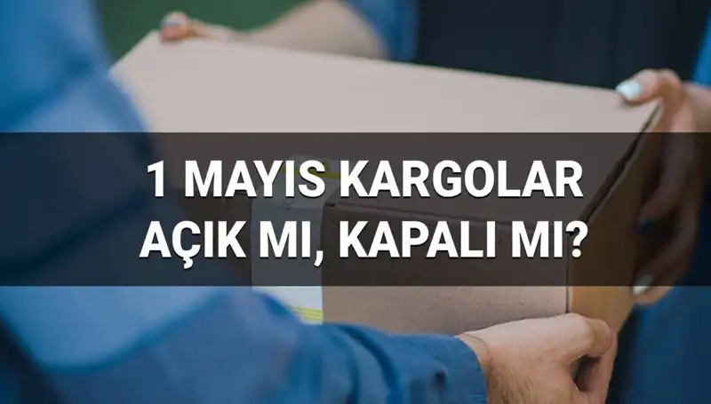 1 Mayıs'ta Kargo Firmaları Açık mı? Kesin Bilgilerle Öğrenin!
