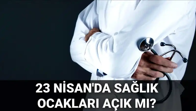 23 Nisan’da Sağlık Ocağı ve Hastaneler Açık mı? Detaylar Burada!