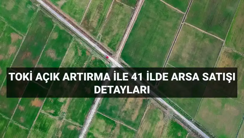 TOKİ’den Büyük Fırsat: 306 Arsa Açık Artırma İle Satışta!