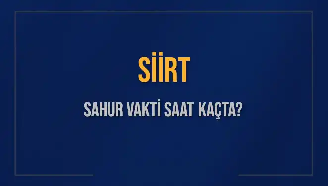 Siirt'te Sahur Vakti: 2025 Yılı İçin Detaylı Rehber