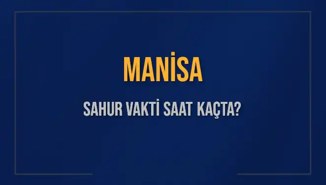 Manisa'da Sahur Vakti Ne Zaman? İmsak Saatleri Açıklandı!