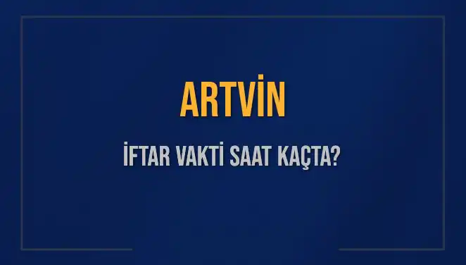 Artvin'de İftar Vakti: 2025 Mart Ayında Akşam Ezanı Ne Zaman?