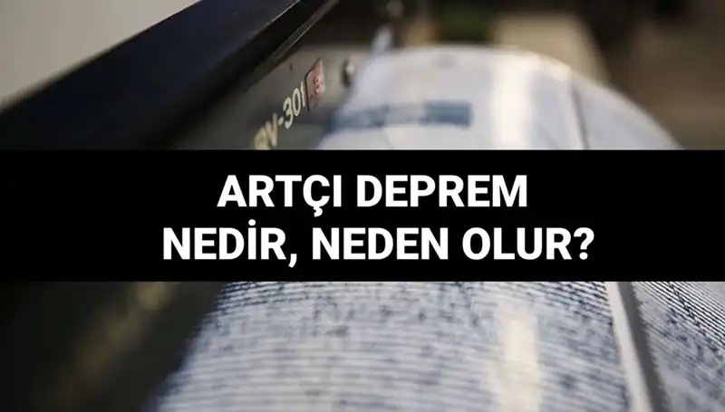 Artçı Depremler: Sebepleri, Süreleri ve Önemi Nedir?