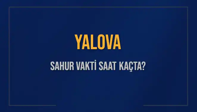 Yalova Sahur Vakti: 2025 İmsak Saatleri ve Kalan Süre