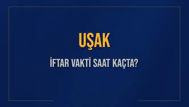 Uşak'ta İftar Vakti Ne Zaman? 4 Mart 2025 Detayları