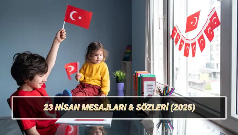 2025 Yılı İçin En Güzel 23 Nisan Mesajları ve Sözleri