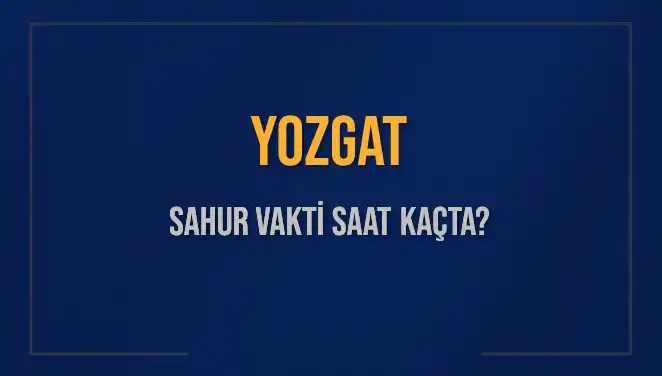 Yozgat'ta Sahur Vakti: İmsak Saati Nedir ve Ne Zaman?