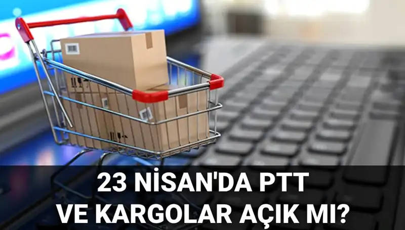 23 Nisan’da PTT ve Kargolar Açık mı? İşte Tüm Detaylar!