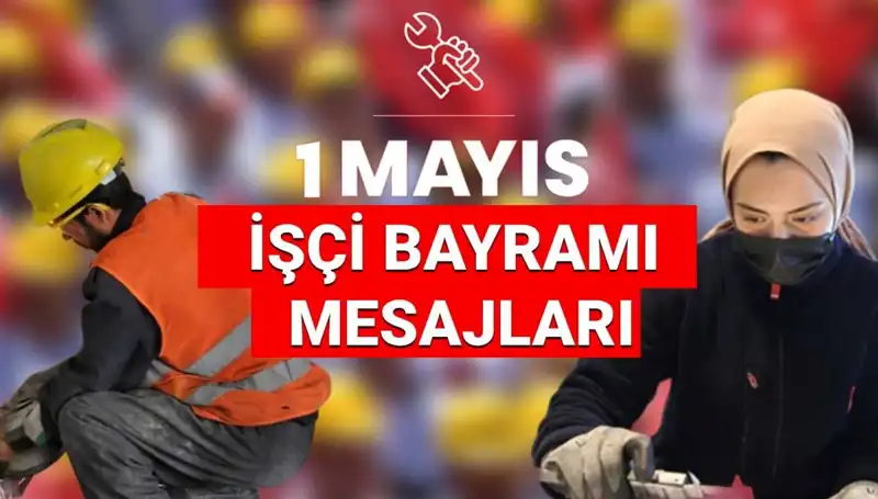 1 Mayıs İşçi Bayramı 2025’te Anlamlı Mesajlarla Kutlanıyor