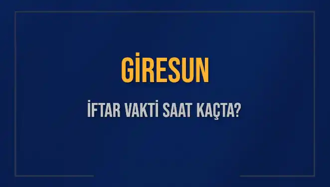 Giresun'da İftar Vakti: 4 Mart 2025'te Akşam Ezanı Saat Kaçta?