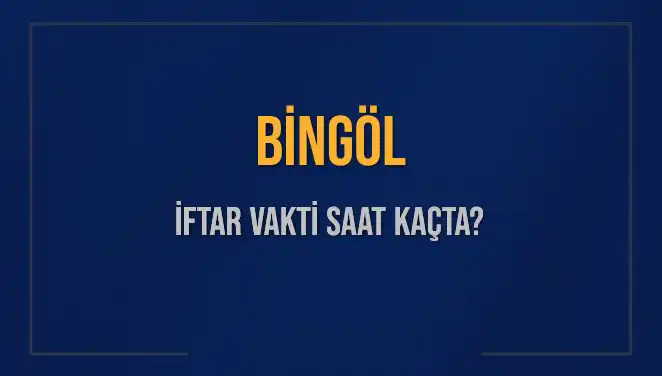 Bingöl'de İftar Vakti: Bugün Akşam Ezanı Ne Zaman Okunuyor?