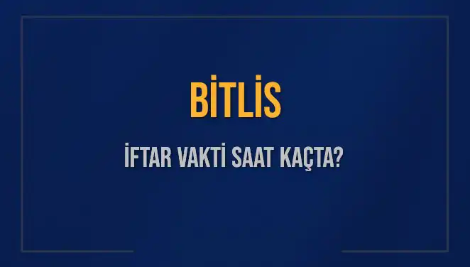 Bitlis’te İftar Vakti: Akşam Ezanı Saatleri ve Kalan Zaman