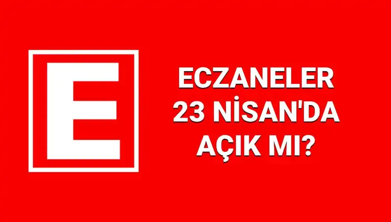 23 Nisan'da Eczaneler Açık mı? Nöbetçi Eczane Bilgileri ve Detaylar