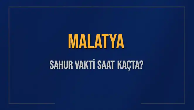 Malatya'da Sahur Vakti Ne Zaman? 2025 Diyanet’in Açıklaması